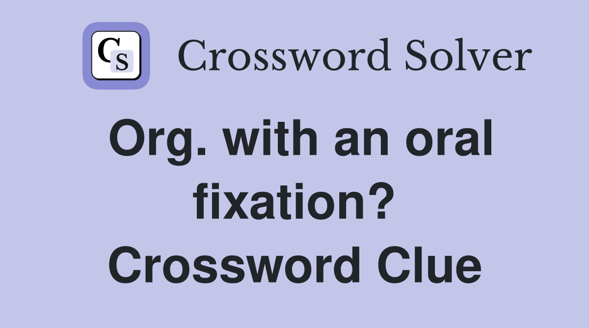 Org. with an oral fixation? Crossword Clue