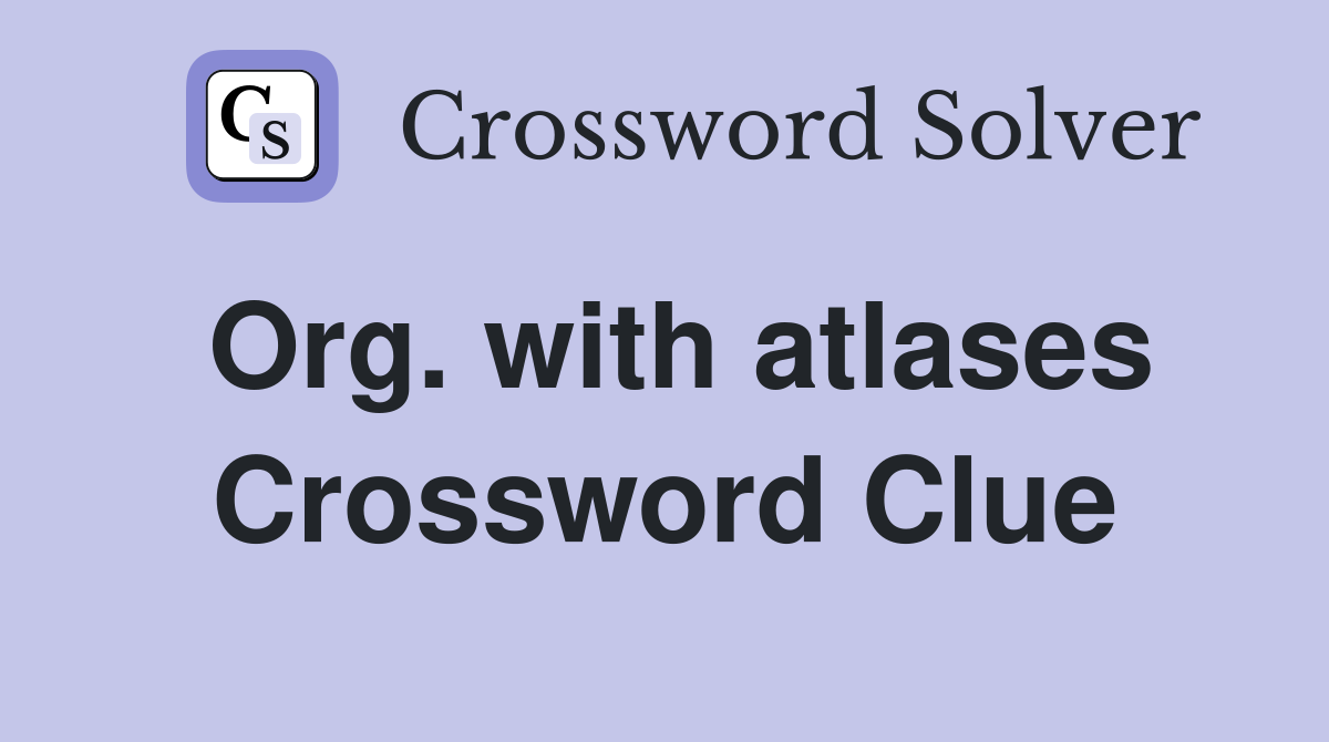 Org. with atlases Crossword Clue