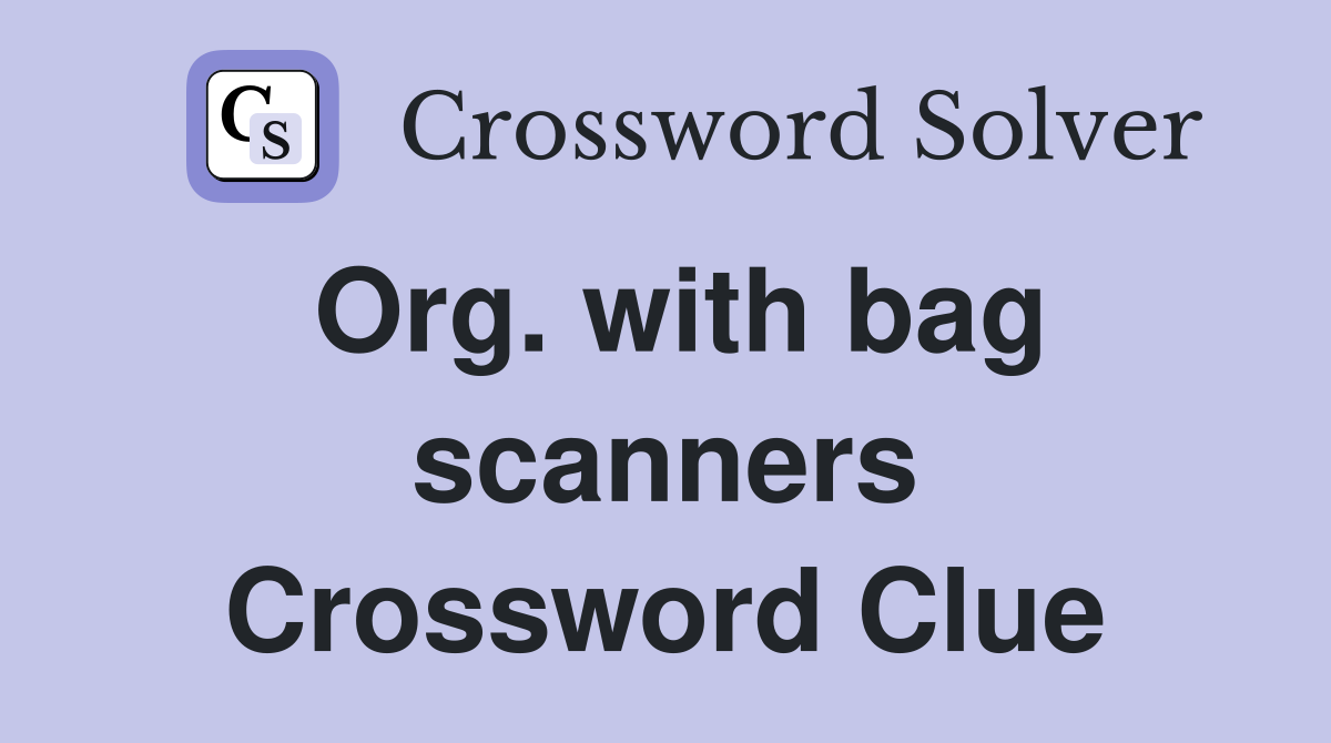 Org. with bag scanners Crossword Clue