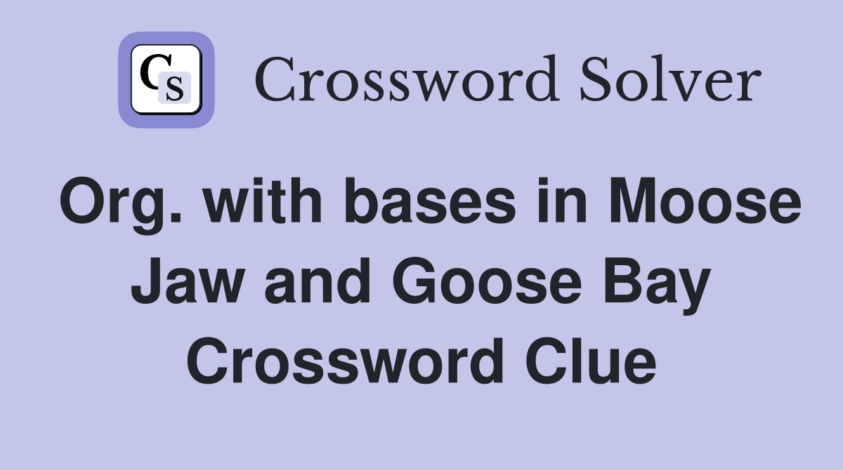 Org. with bases in Moose Jaw and Goose Bay Crossword Clue