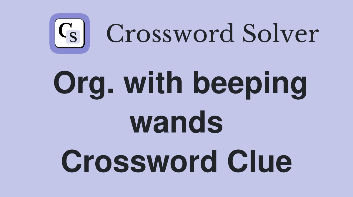 Org. with beeping wands Crossword Clue