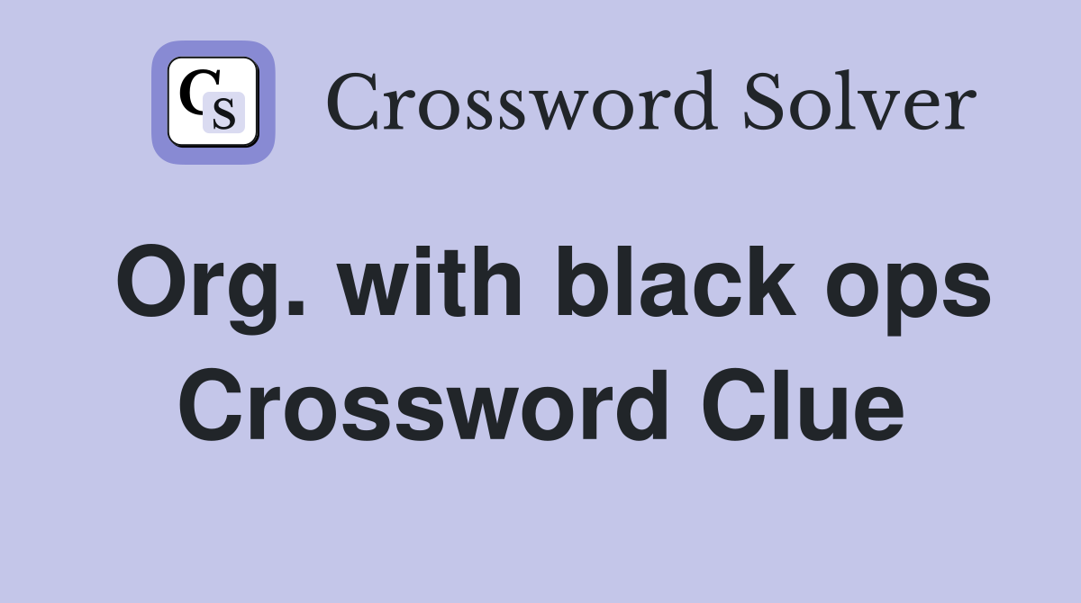 Org. with black ops Crossword Clue