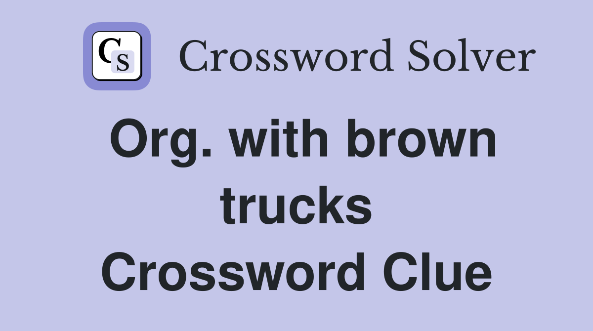 Org. with brown trucks Crossword Clue