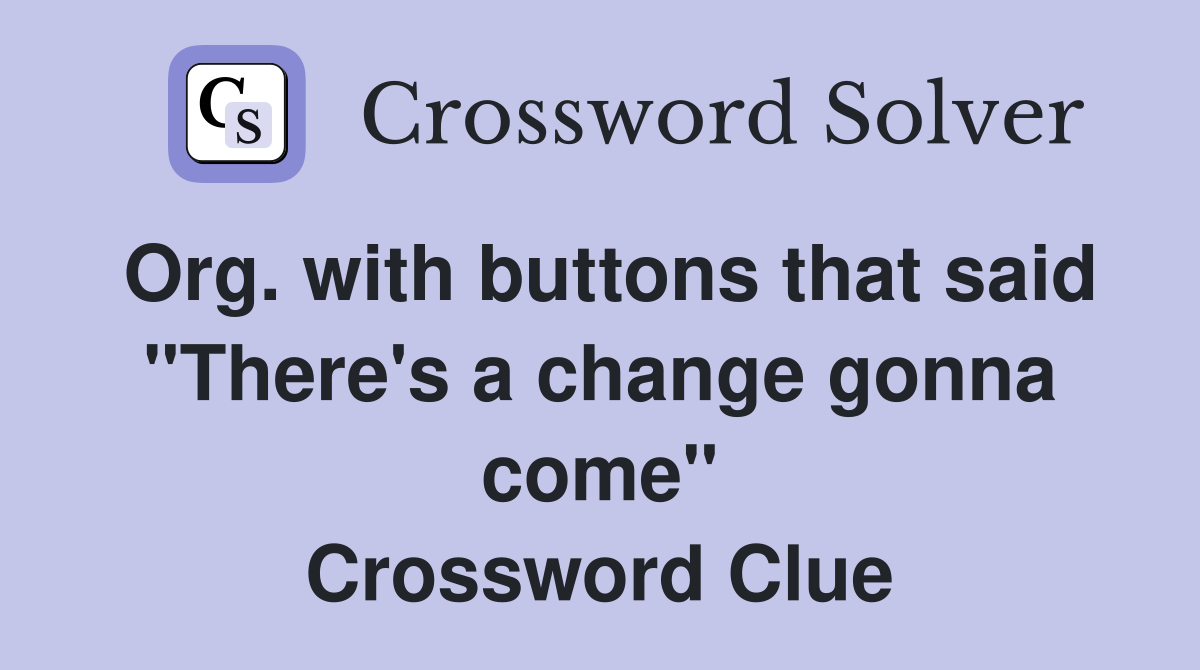 Org. with buttons that said "There's a change gonna come" Crossword Clue