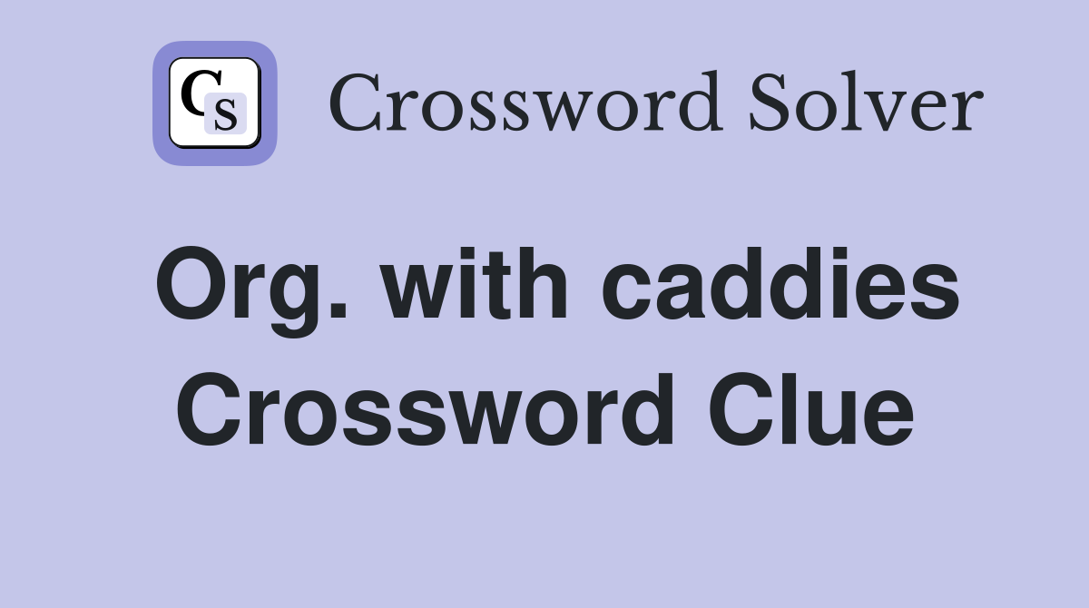 Org. with caddies Crossword Clue