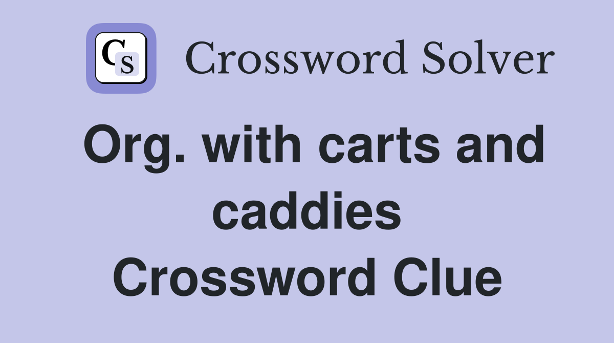 Org. with carts and caddies Crossword Clue