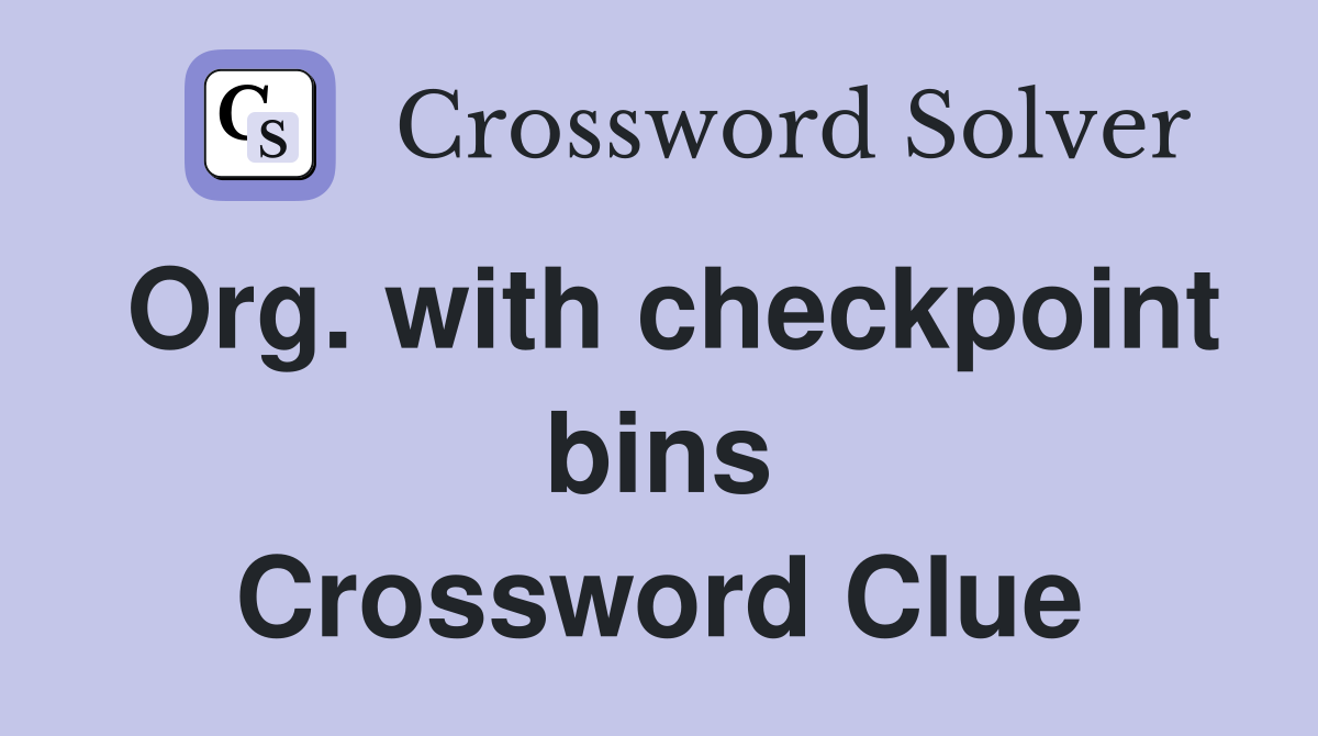 Org. with checkpoint bins Crossword Clue
