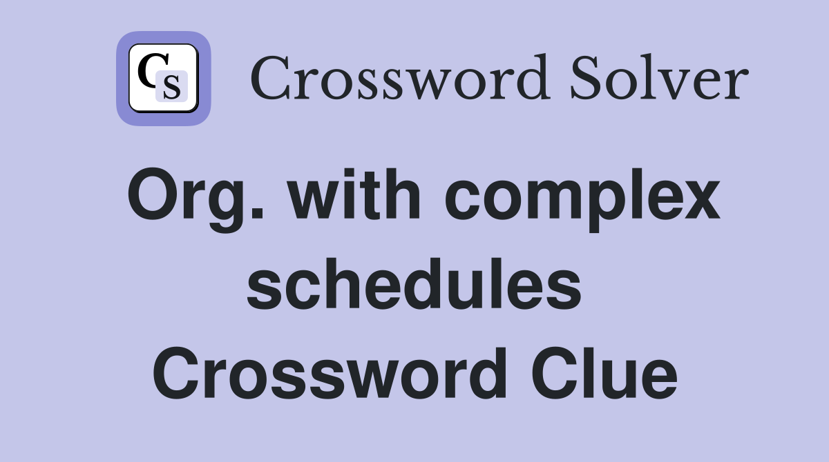 Org. with complex schedules Crossword Clue