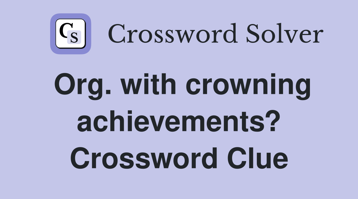 Org. with crowning achievements? Crossword Clue