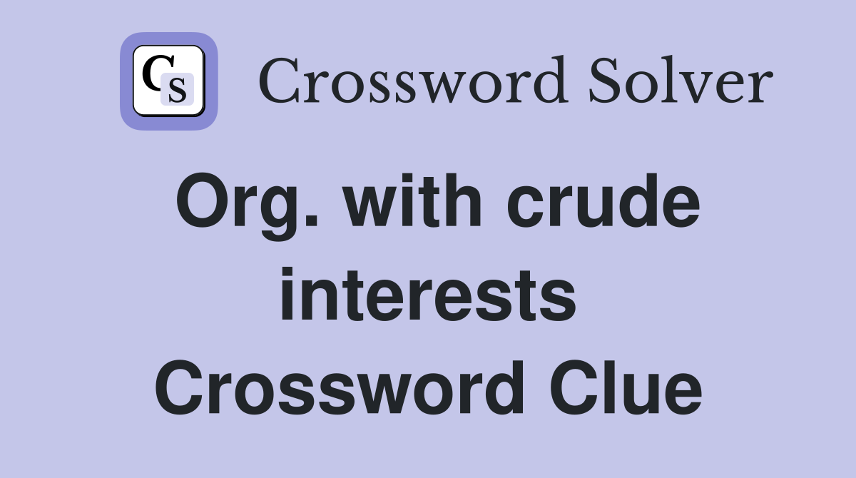 Org. with crude interests Crossword Clue
