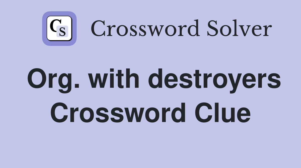 Org. with destroyers Crossword Clue