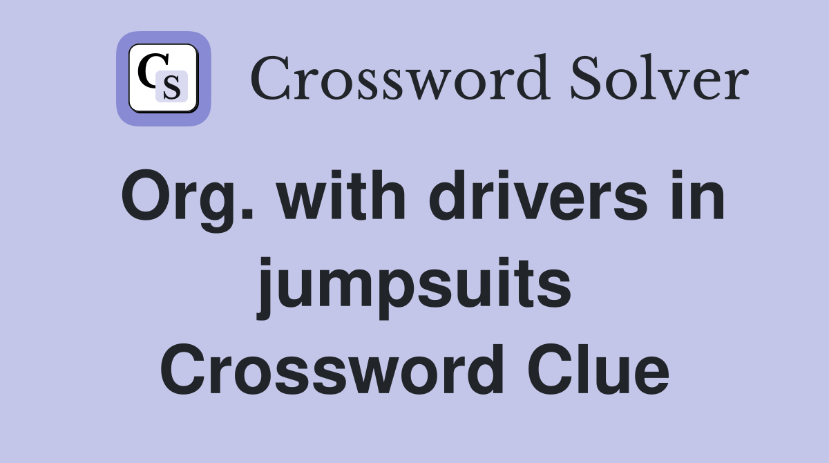 Org. with drivers in jumpsuits Crossword Clue