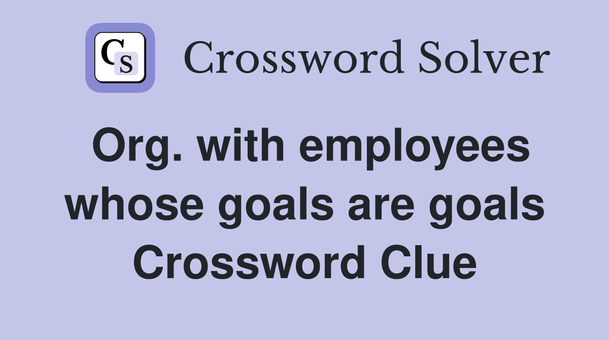 Org. with employees whose goals are goals Crossword Clue
