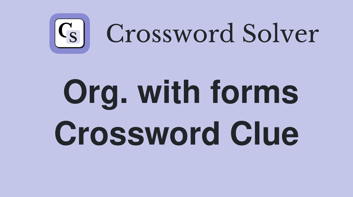 Org. with forms Crossword Clue