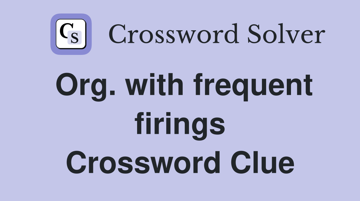Org. with frequent firings Crossword Clue