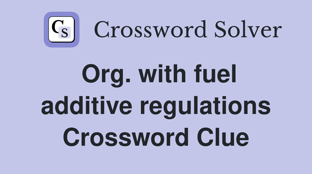 Org. with fuel additive regulations Crossword Clue