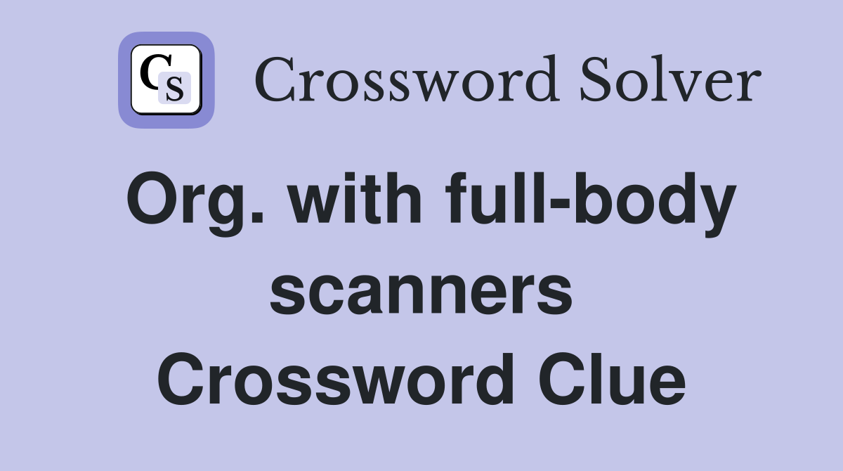 Org with full body scanners Crossword Clue Answers Crossword Solver