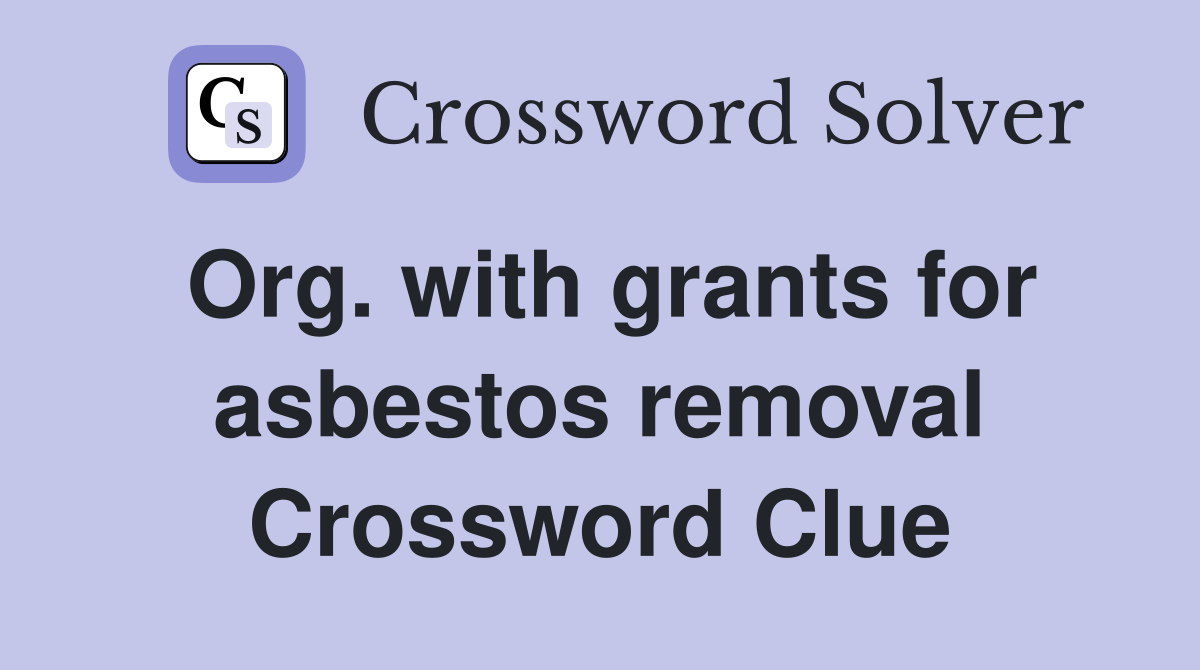 Org. with grants for asbestos removal Crossword Clue