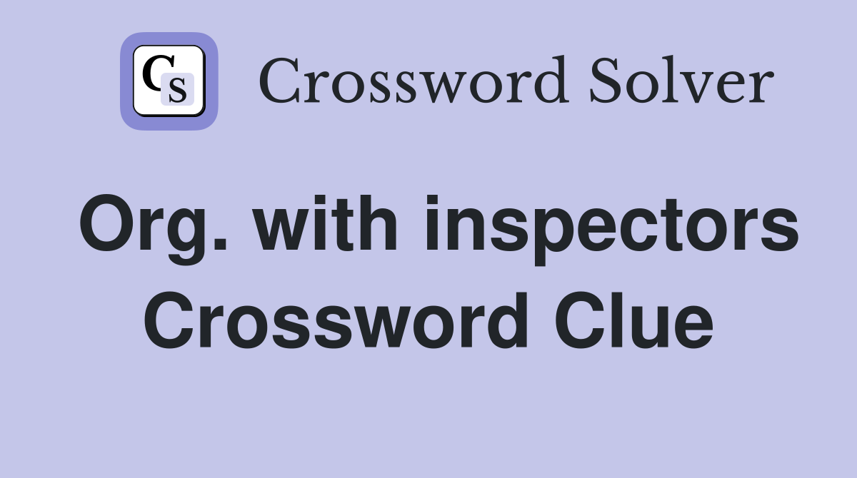Org. with inspectors Crossword Clue