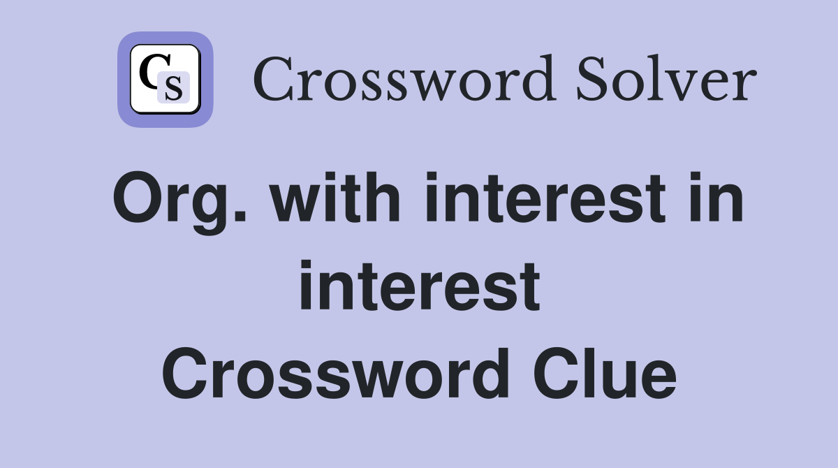 Org. with interest in interest Crossword Clue