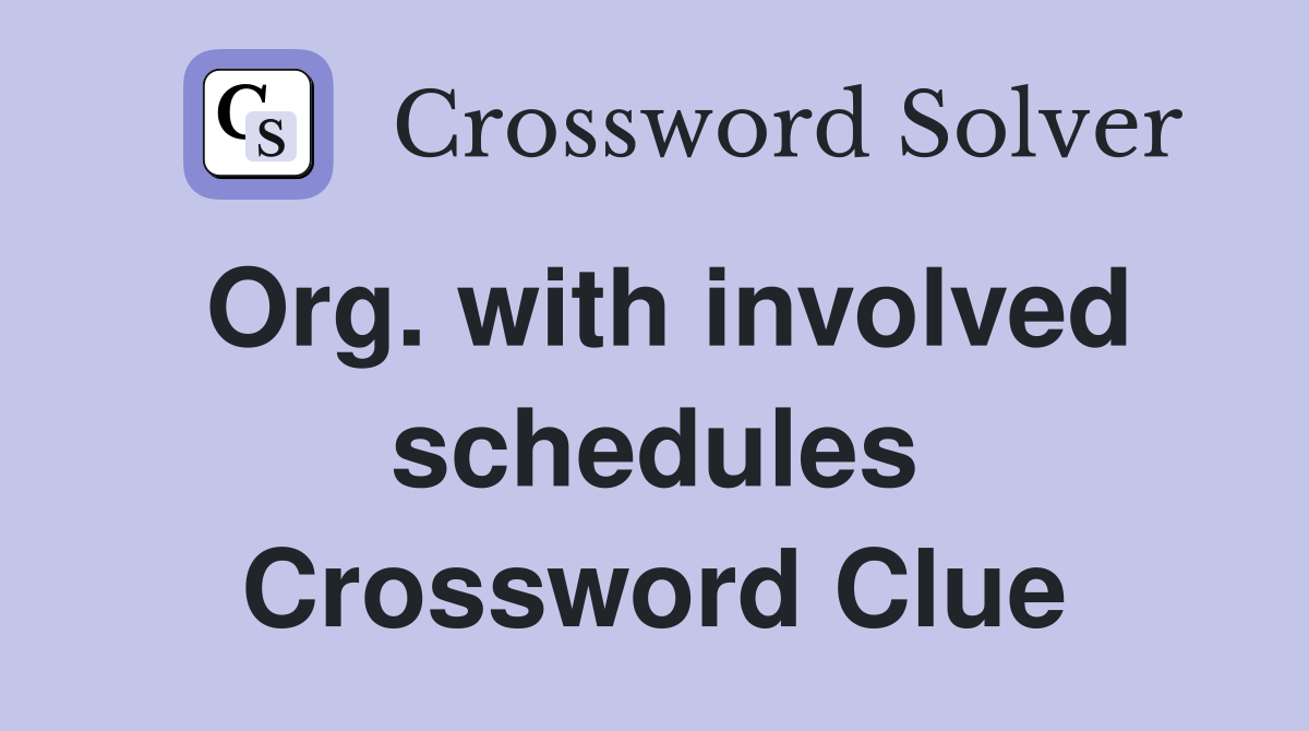 Org. with involved schedules Crossword Clue
