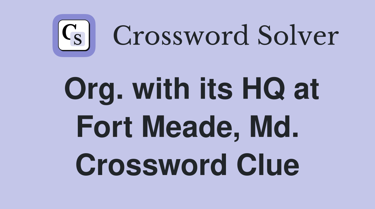 Org. with its HQ at Fort Meade, Md. Crossword Clue