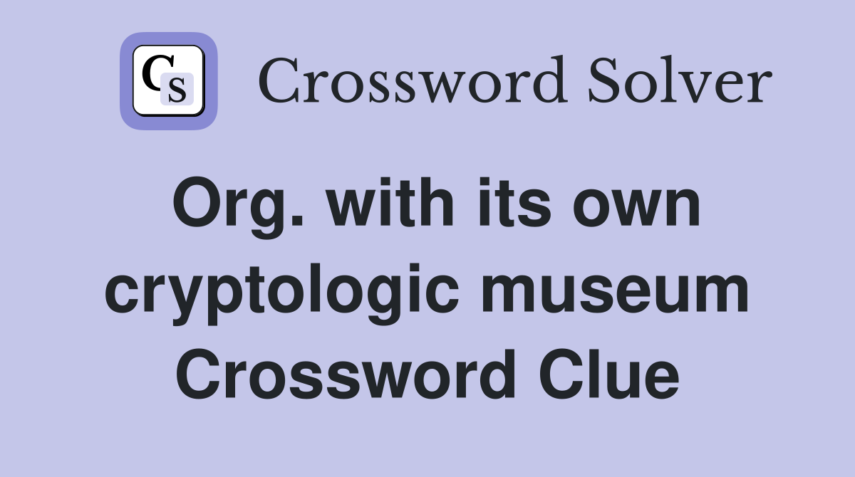 Org. with its own cryptologic museum Crossword Clue