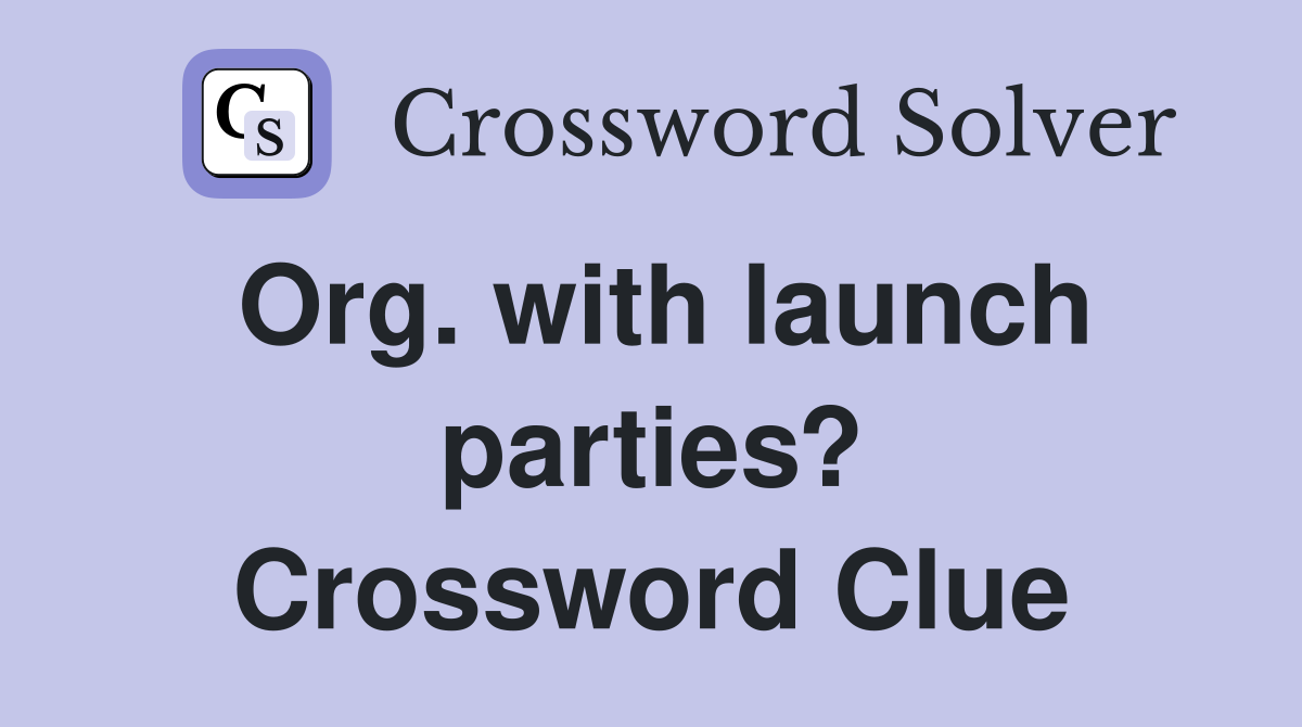 Org. with launch parties? Crossword Clue