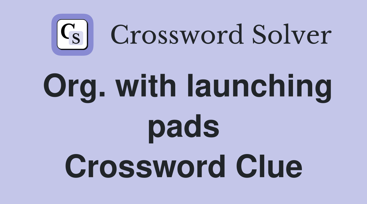 Org. with launching pads Crossword Clue