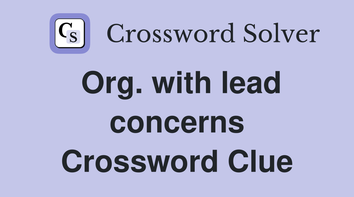 Org. with lead concerns Crossword Clue