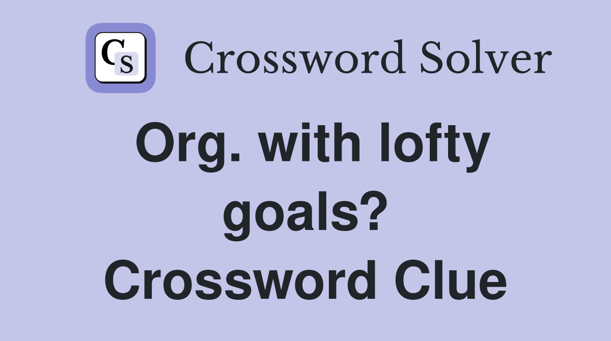 Org. with lofty goals? Crossword Clue