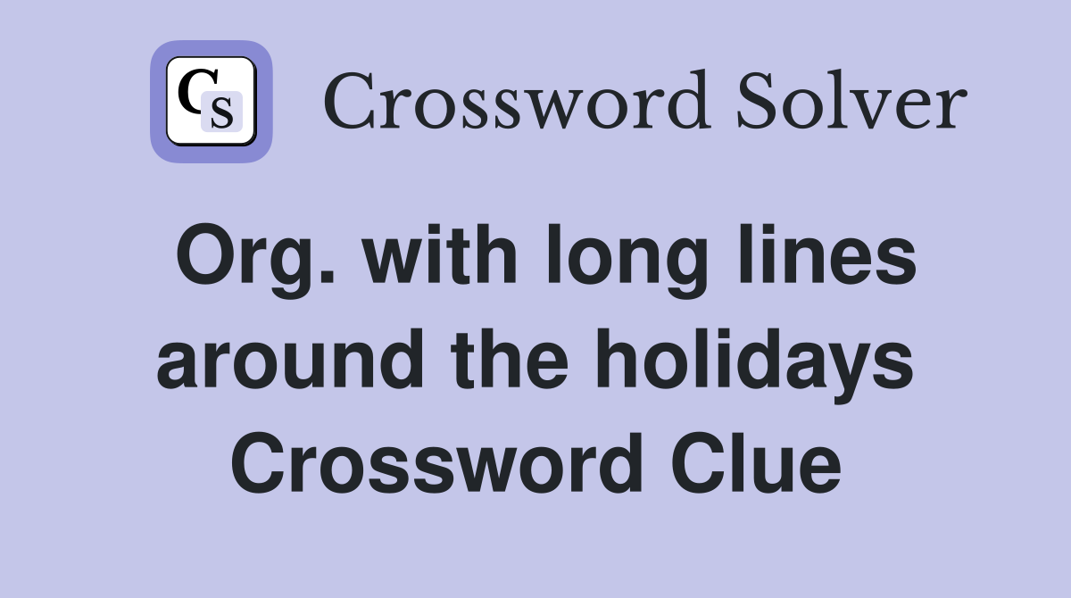 Org. with long lines around the holidays Crossword Clue
