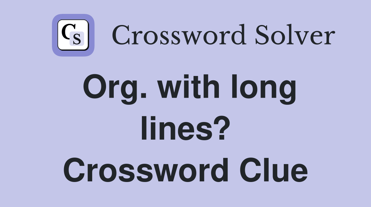 Org. with long lines? Crossword Clue
