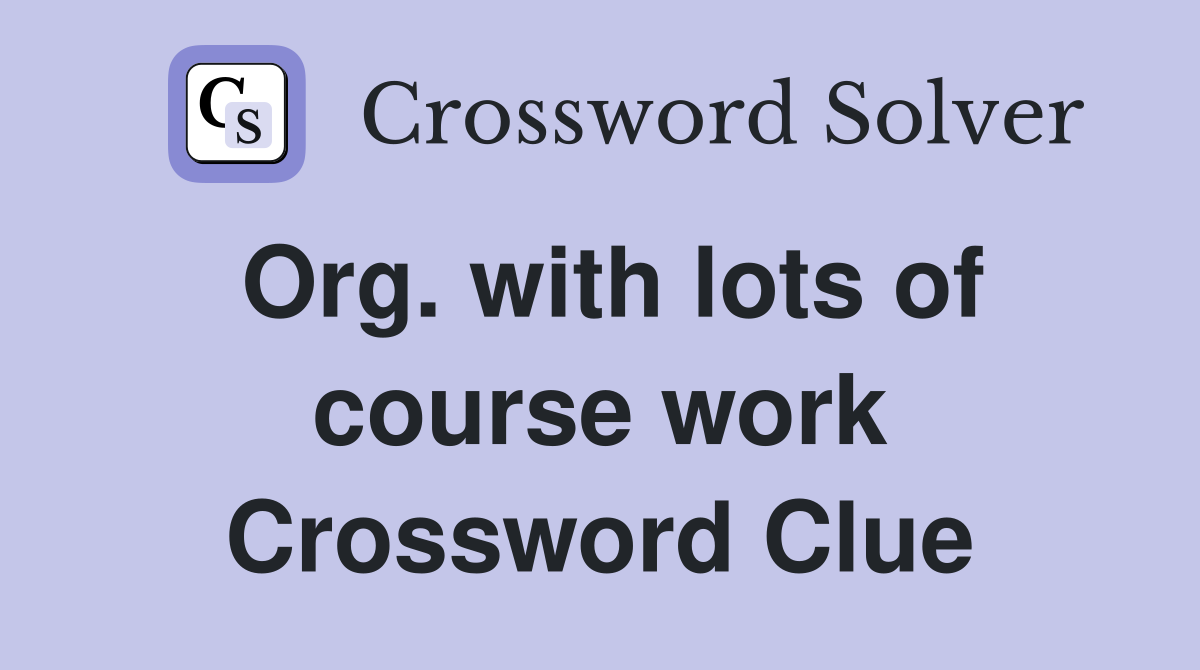 Org. with lots of course work Crossword Clue