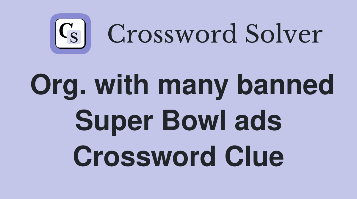 Org. with many banned Super Bowl ads Crossword Clue
