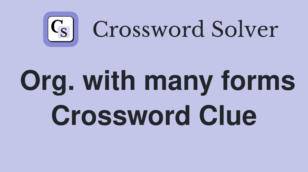 Org. with many forms Crossword Clue