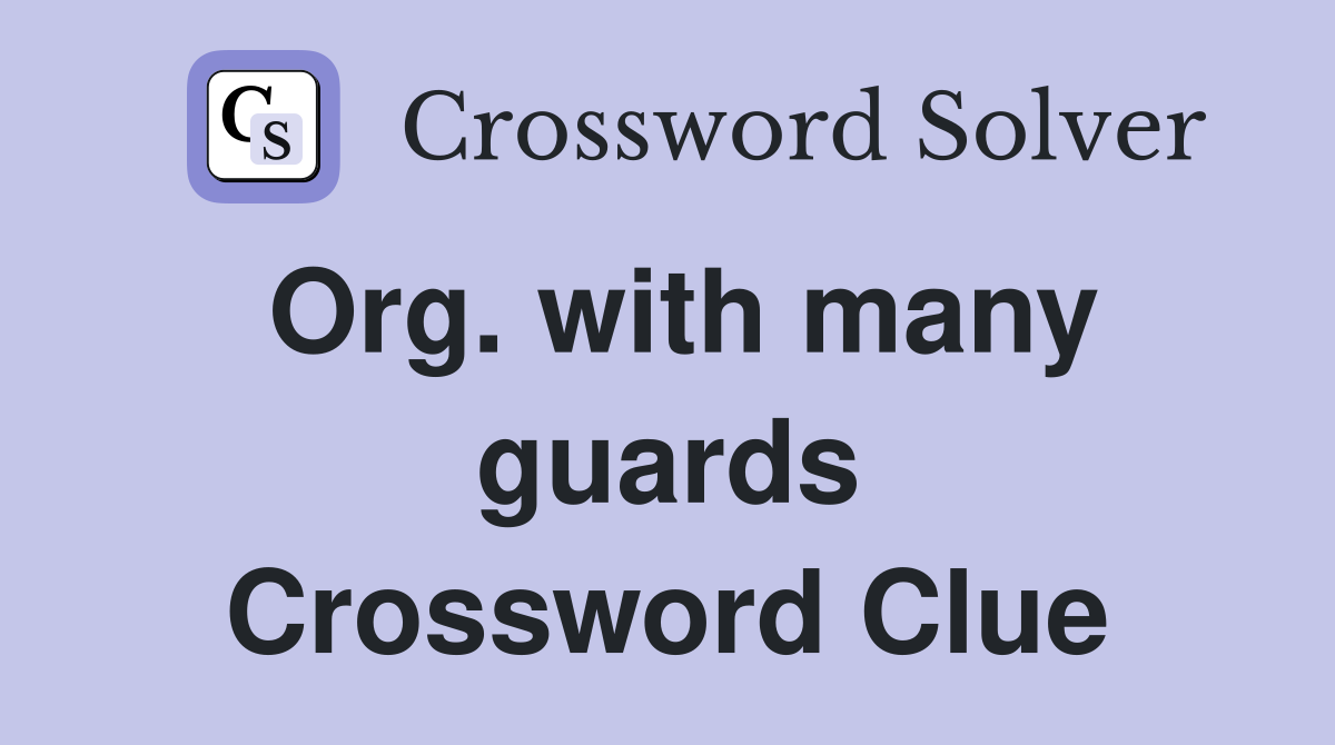Org. with many guards Crossword Clue