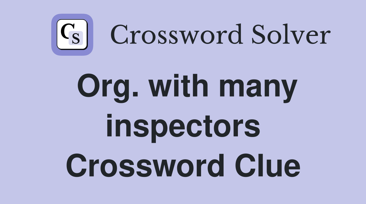 Org. with many inspectors Crossword Clue