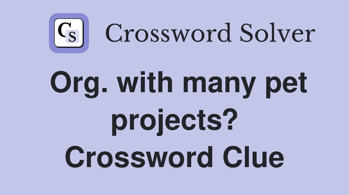 Org. with many pet projects? Crossword Clue
