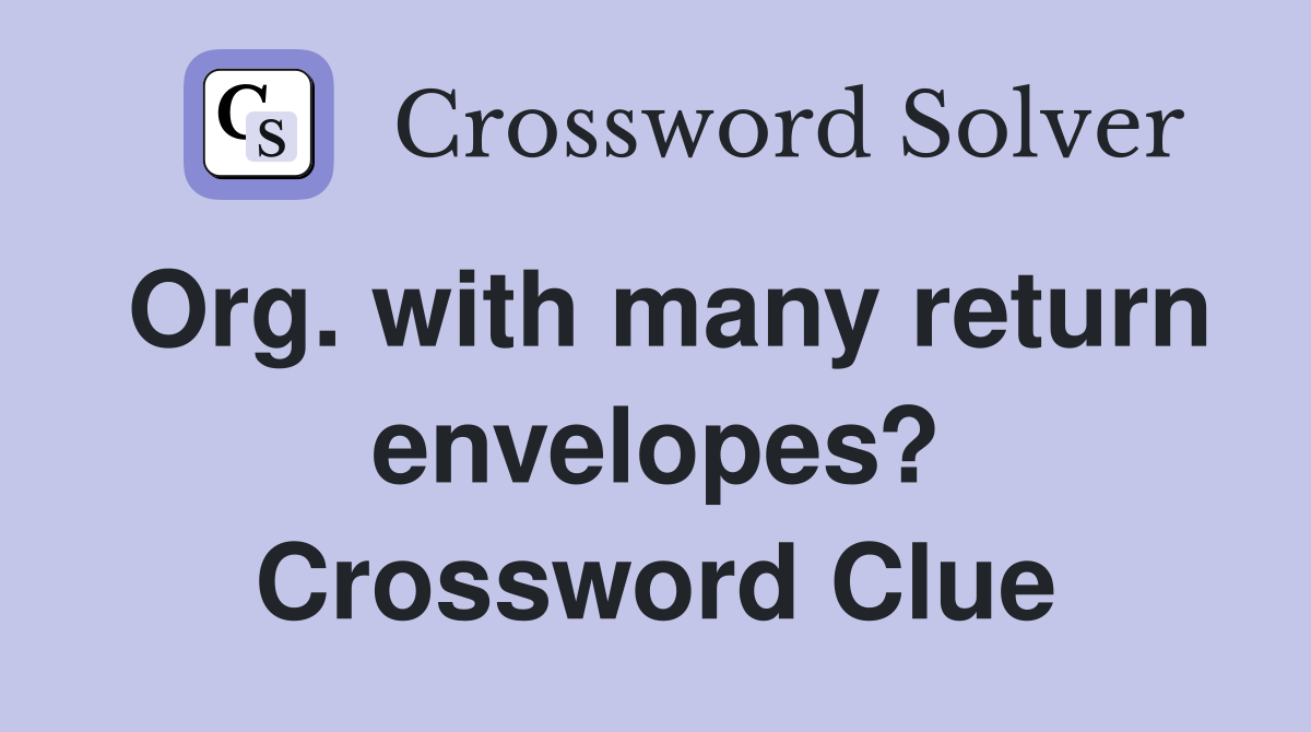 Org. with many return envelopes? Crossword Clue