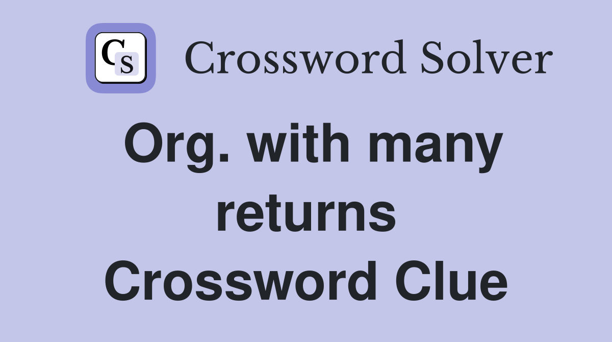Org. with many returns Crossword Clue