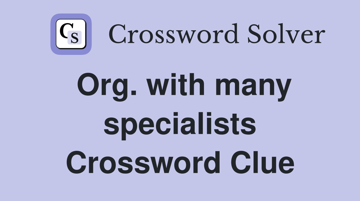 Org. with many specialists Crossword Clue