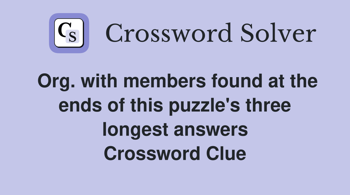 Org. with members found at the ends of this puzzle's three longest answers Crossword Clue