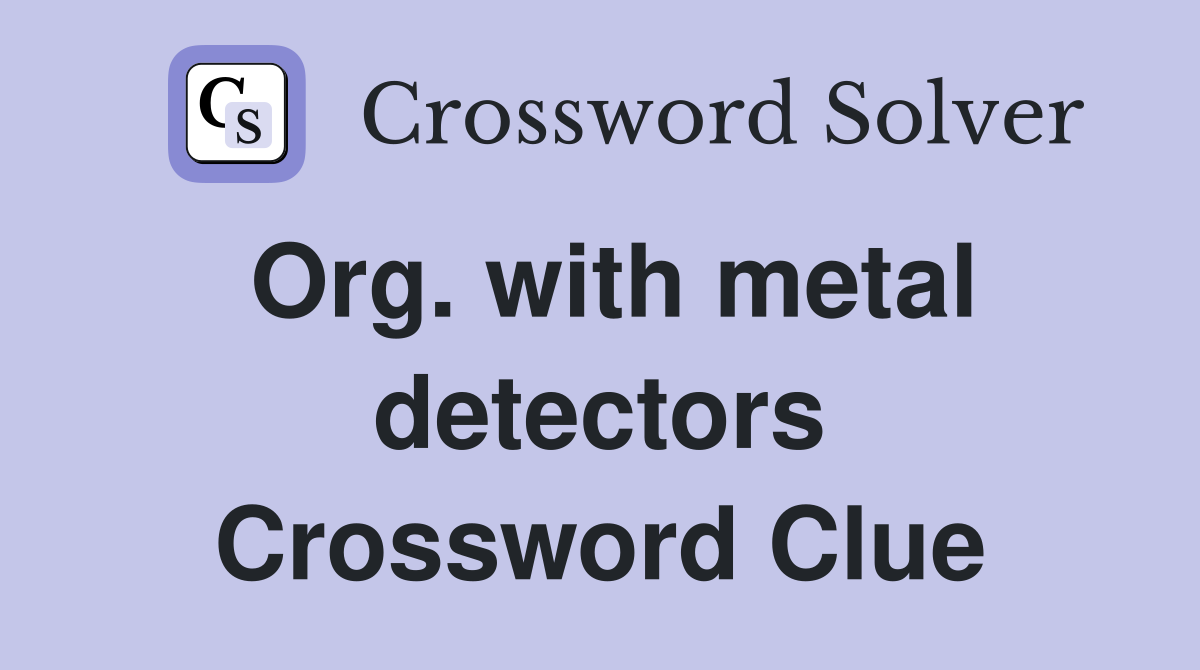 Org. with metal detectors Crossword Clue