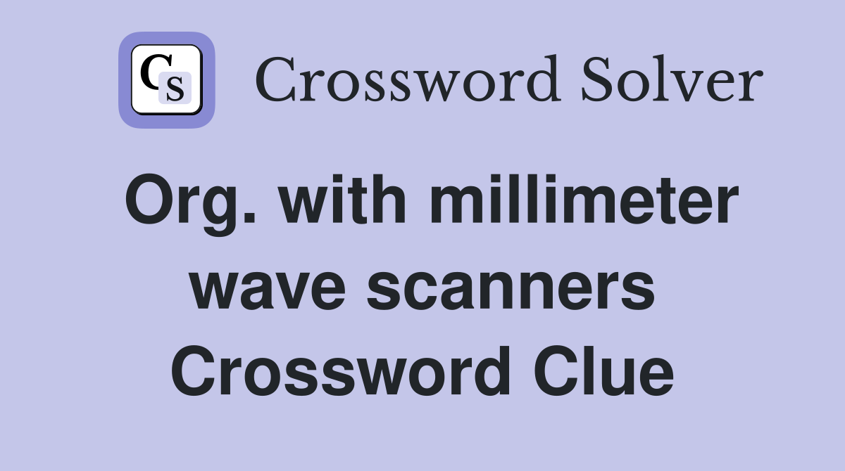 Org. with millimeter wave scanners Crossword Clue