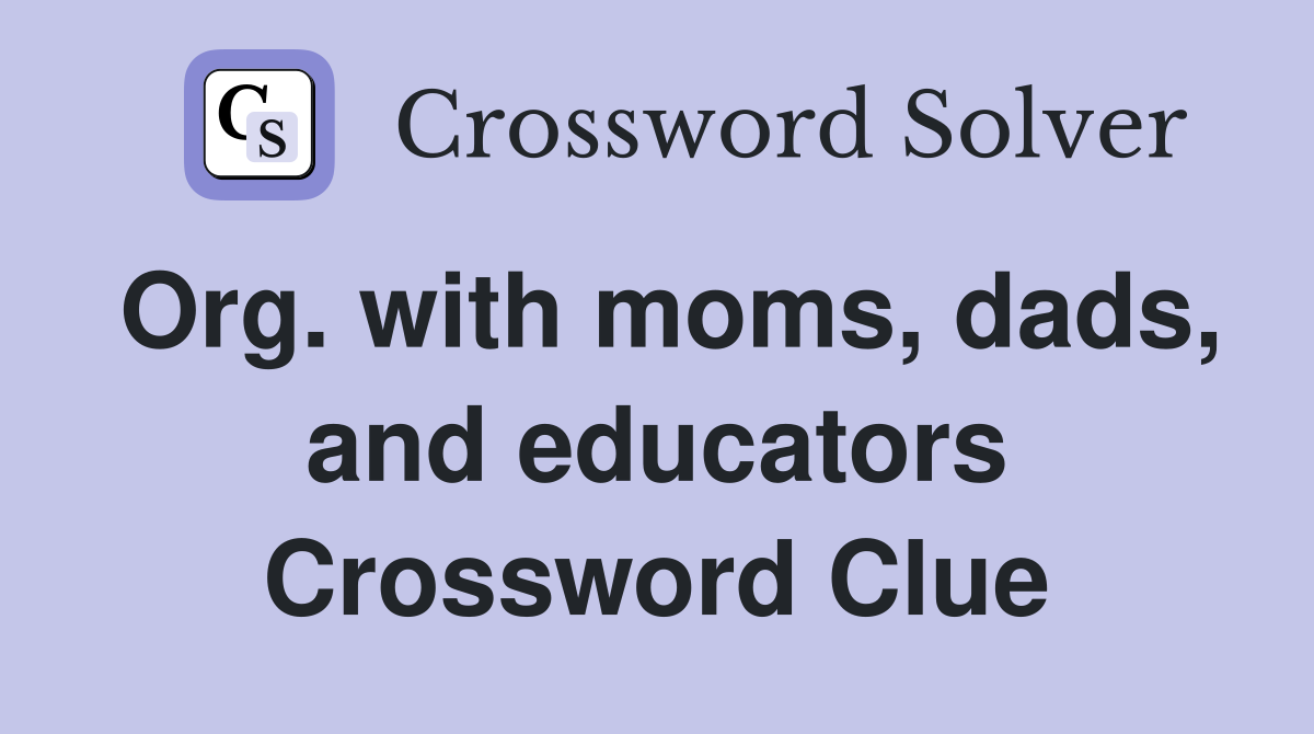 Org. with moms, dads, and educators Crossword Clue