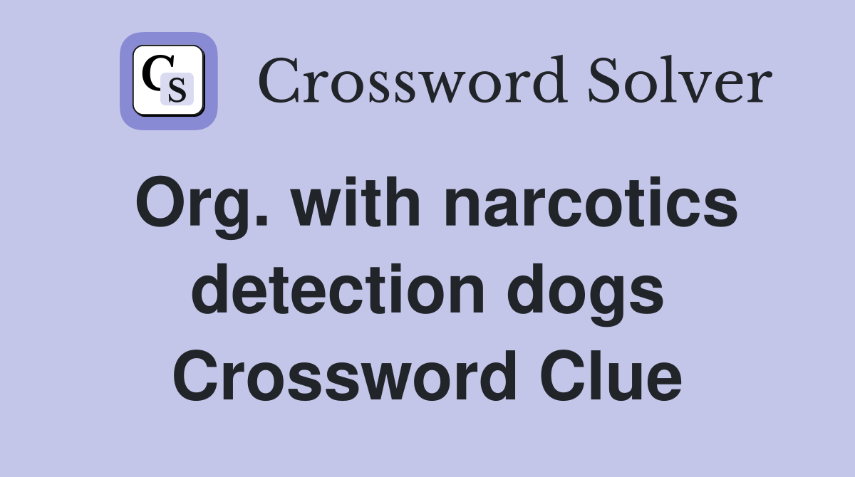 Org. with narcotics detection dogs Crossword Clue