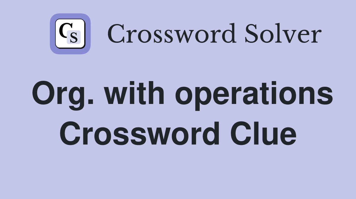 Org. with operations Crossword Clue