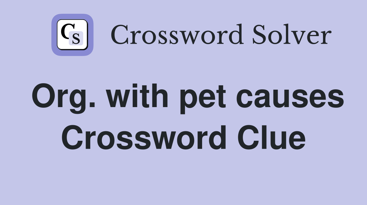 Org. with pet causes Crossword Clue
