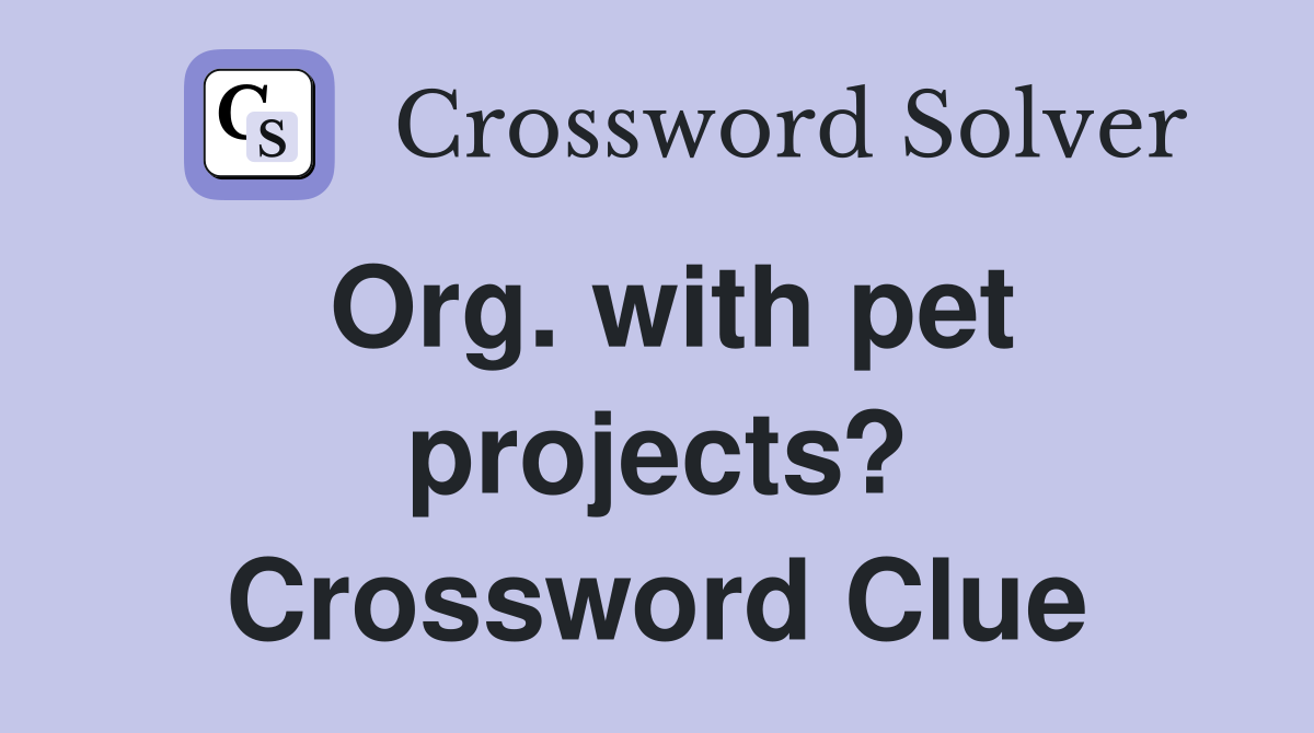 Org. with pet projects? Crossword Clue